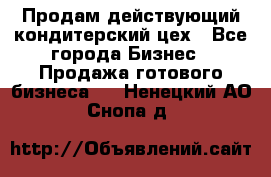 Продам действующий кондитерский цех - Все города Бизнес » Продажа готового бизнеса   . Ненецкий АО,Снопа д.